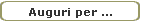 Auguri per ...