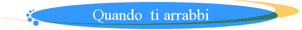 Quando  ti arrabbi