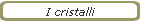 I cristalli